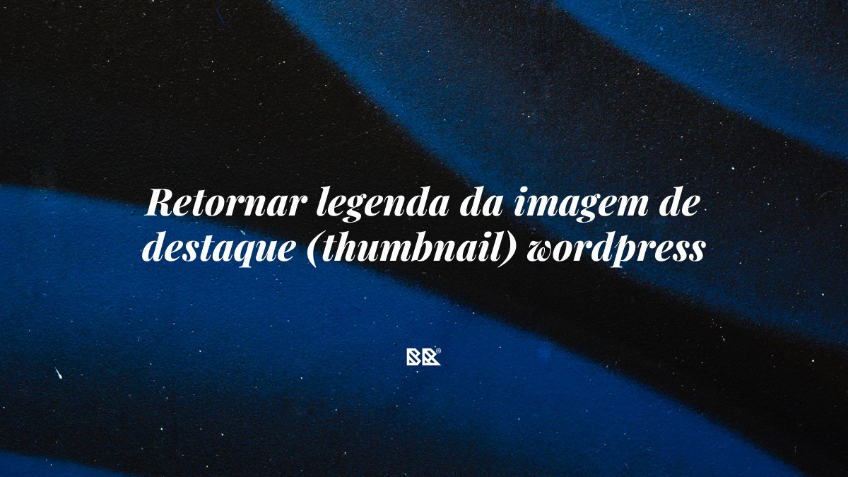 Retornar legenda da imagem de destaque (thumbnail) wordpress - Bruno Devx - BR Criativus