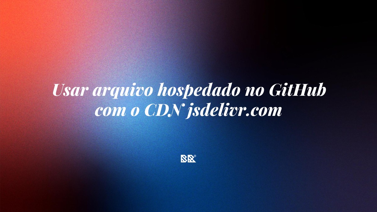 Usar arquivo hospedado no GitHub com o CDN jsdelivr.com - Bruno Devx - BR Criativus