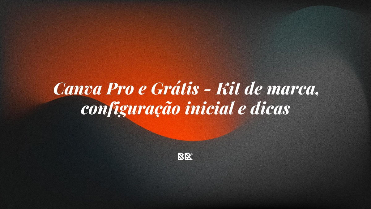 Canva Pro e Grátis – Kit de marca, configuração inicial e dicas - Bruno Devx - BR Criativus