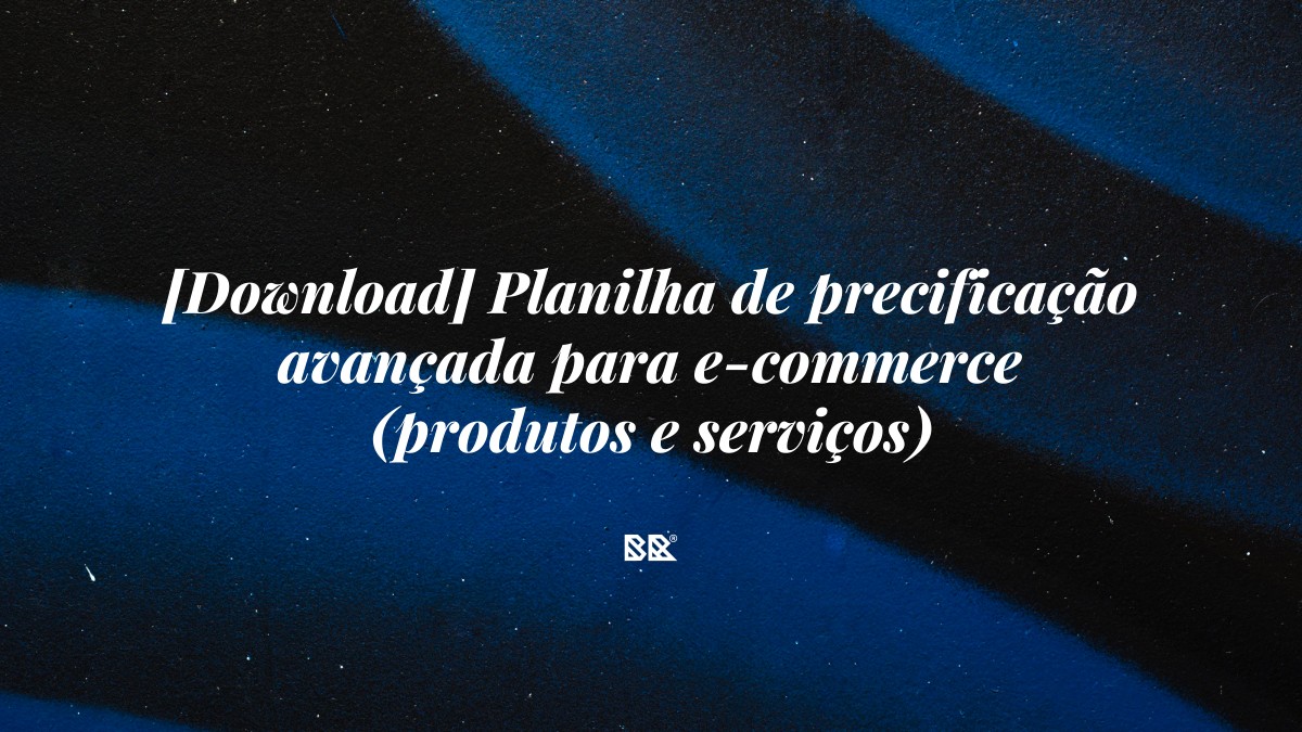 [Download] Planilha de precificação avançada para e-commerce (produtos e serviços) - Bruno Devx - BR Criativus