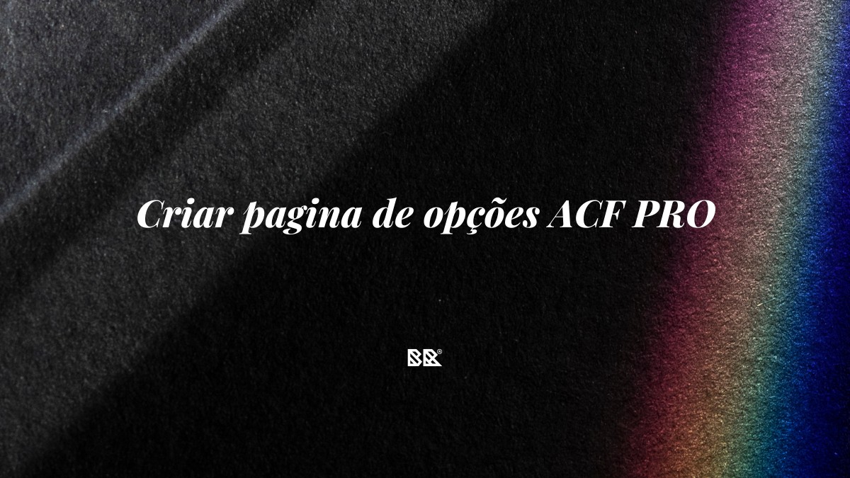 Criar pagina de opções ACF PRO - Bruno Devx - BR Criativus