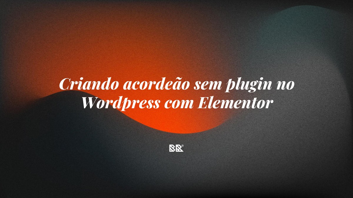 Criando acordeão sem plugin no WordPress com Elementor - Bruno Devx - BR Criativus