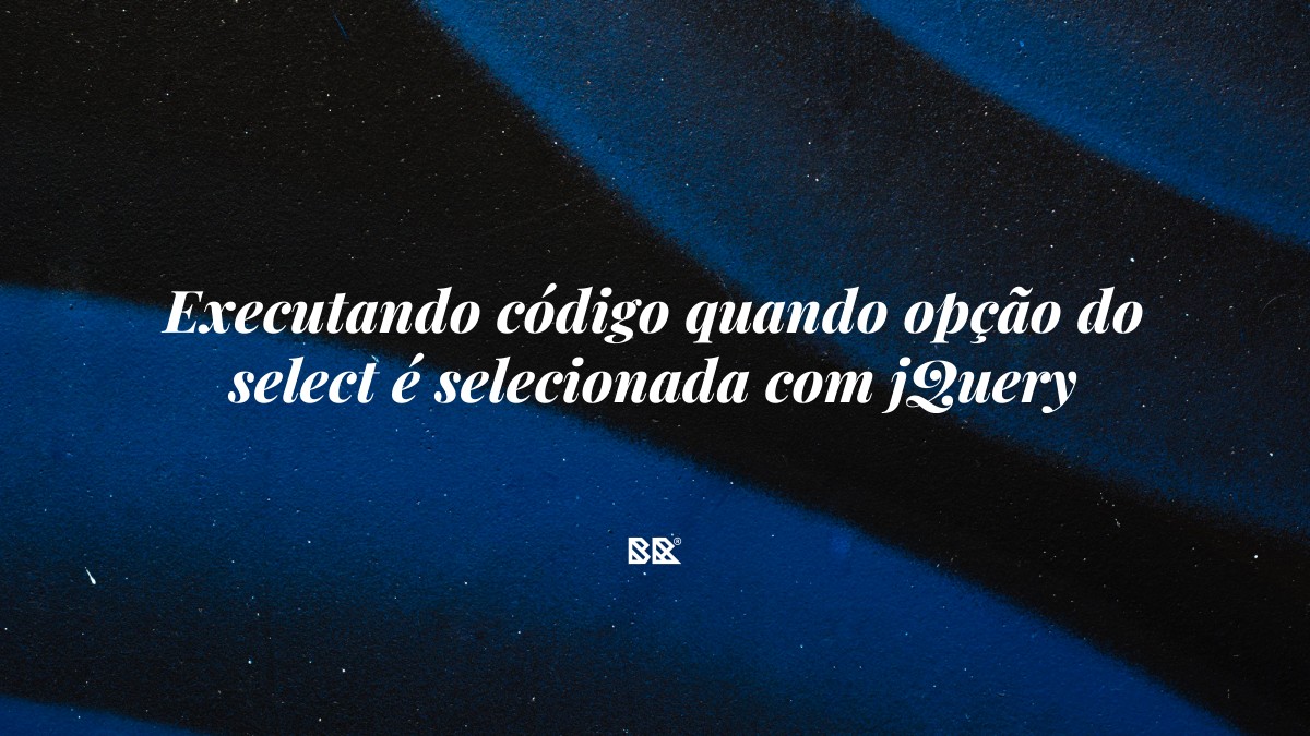 Executando código quando opção do select é selecionada com jQuery - Bruno Devx - BR Criativus
