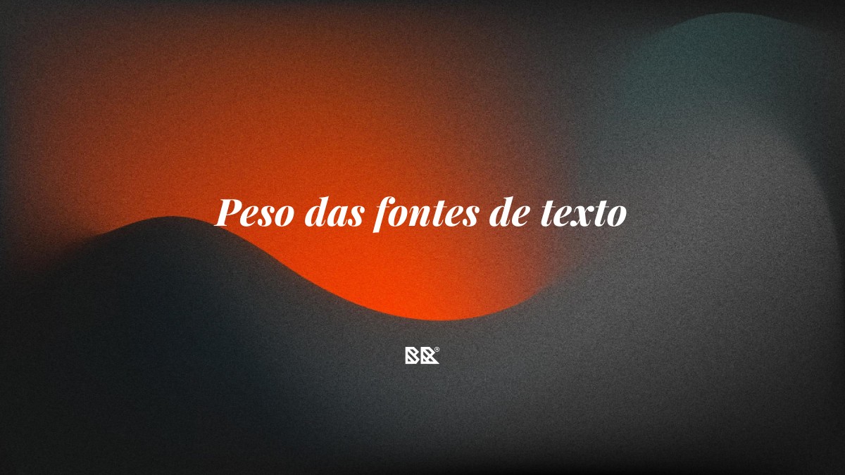 Peso das fontes de texto - Bruno Devx - BR Criativus
