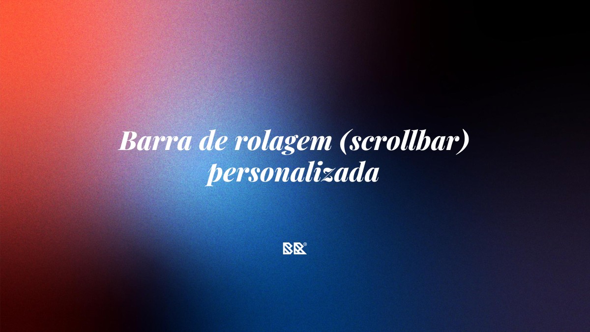 Barra de rolagem (scrollbar) personalizada - Bruno Devx - BR Criativus