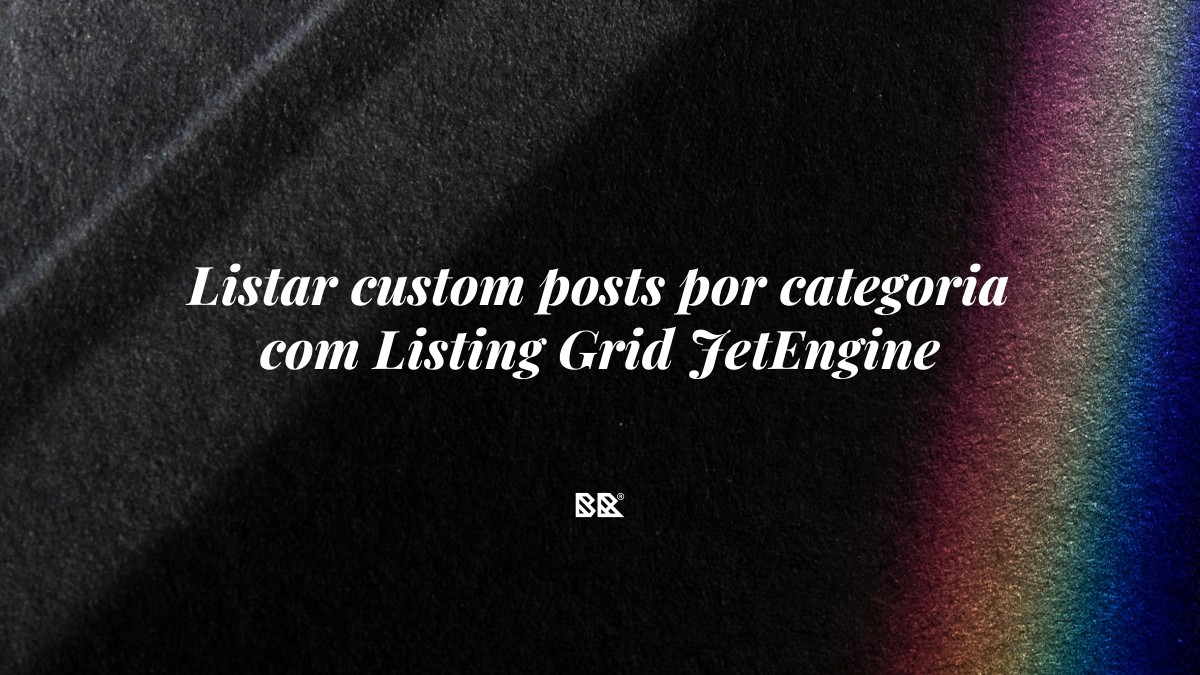 Listar custom posts por categoria com Listing Grid JetEngine - Bruno Devx - BR Criativus