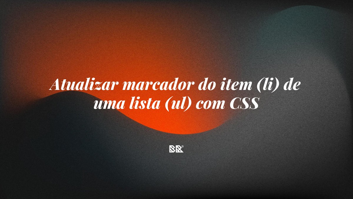 Atualizar marcador do item (li) de uma lista (ul) com CSS - Bruno Devx - BR Criativus