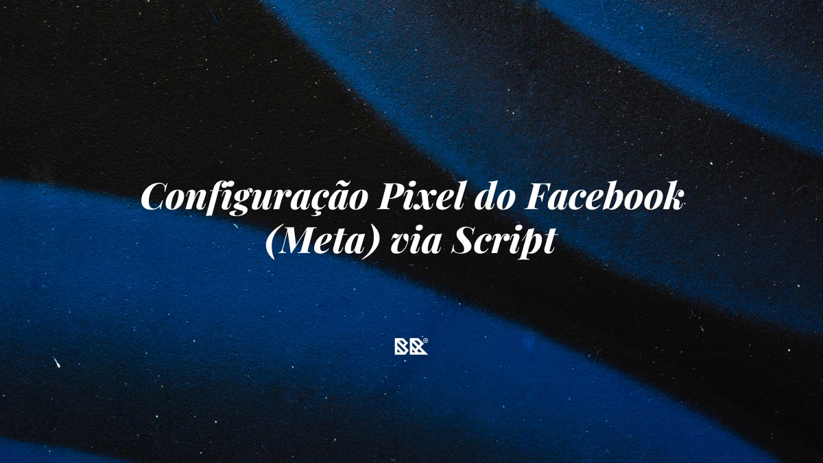 Configuração Pixel do Facebook (Meta) via Script - Bruno Devx - BR Criativus