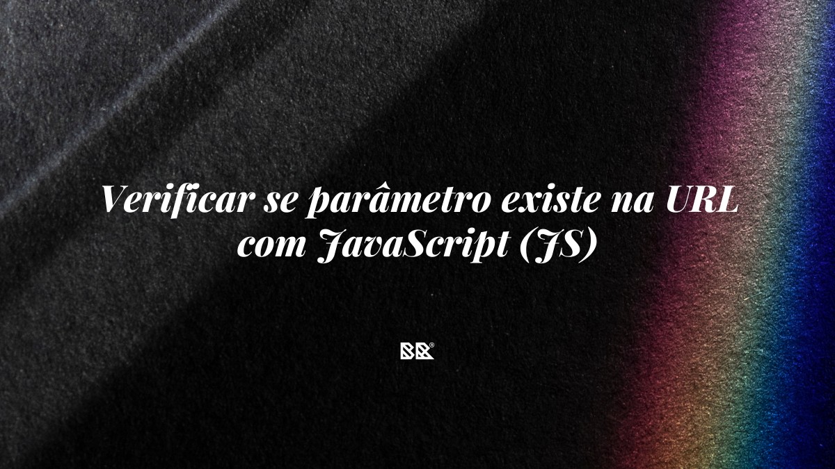 Verificar se parâmetro existe na URL com JavaScript (JS) - Bruno Devx - BR Criativus
