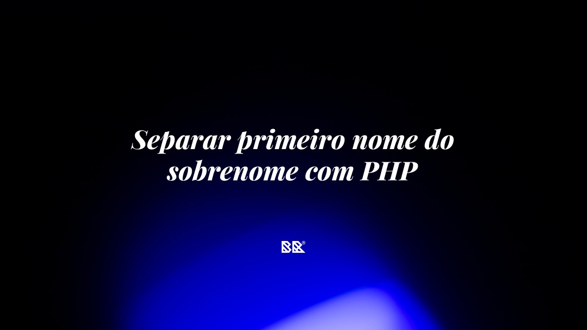 Separar primeiro nome do sobrenome com PHP - Bruno Devx - BR Criativus