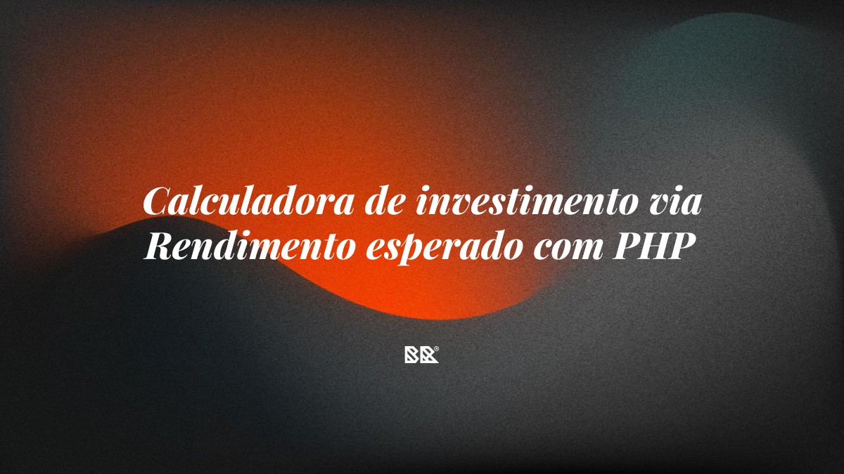 Calculadora de investimento via Rendimento esperado com PHP - Bruno Devx - BR Criativus