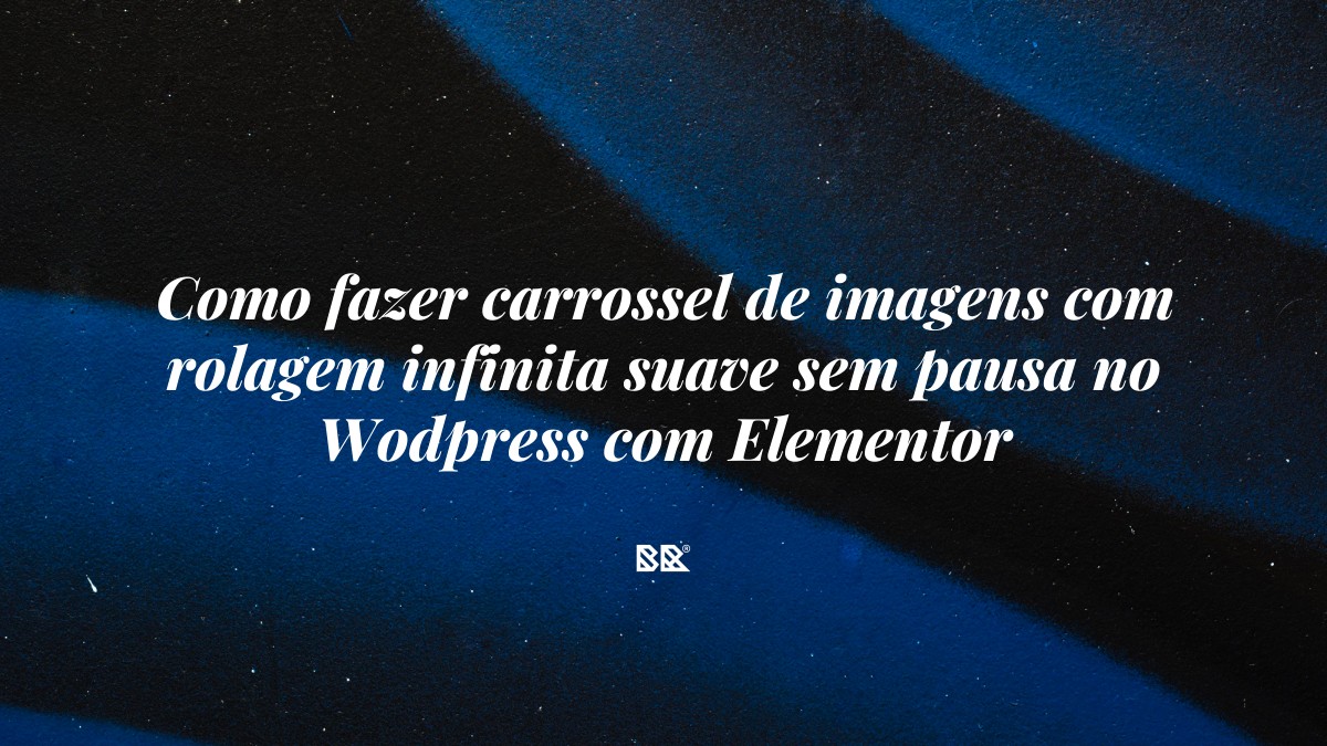 Como fazer carrossel de imagens com rolagem infinita suave sem pausa no Wodpress com Elementor - Bruno Devx - BR Criativus