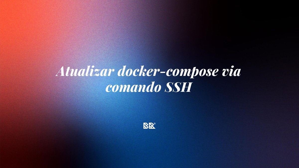 Atualizar docker-compose via comando SSH - Bruno Devx - BR Criativus