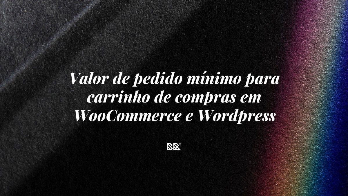 Valor de pedido mínimo para carrinho de compras em WooCommerce e WordPress - Bruno Devx - BR Criativus