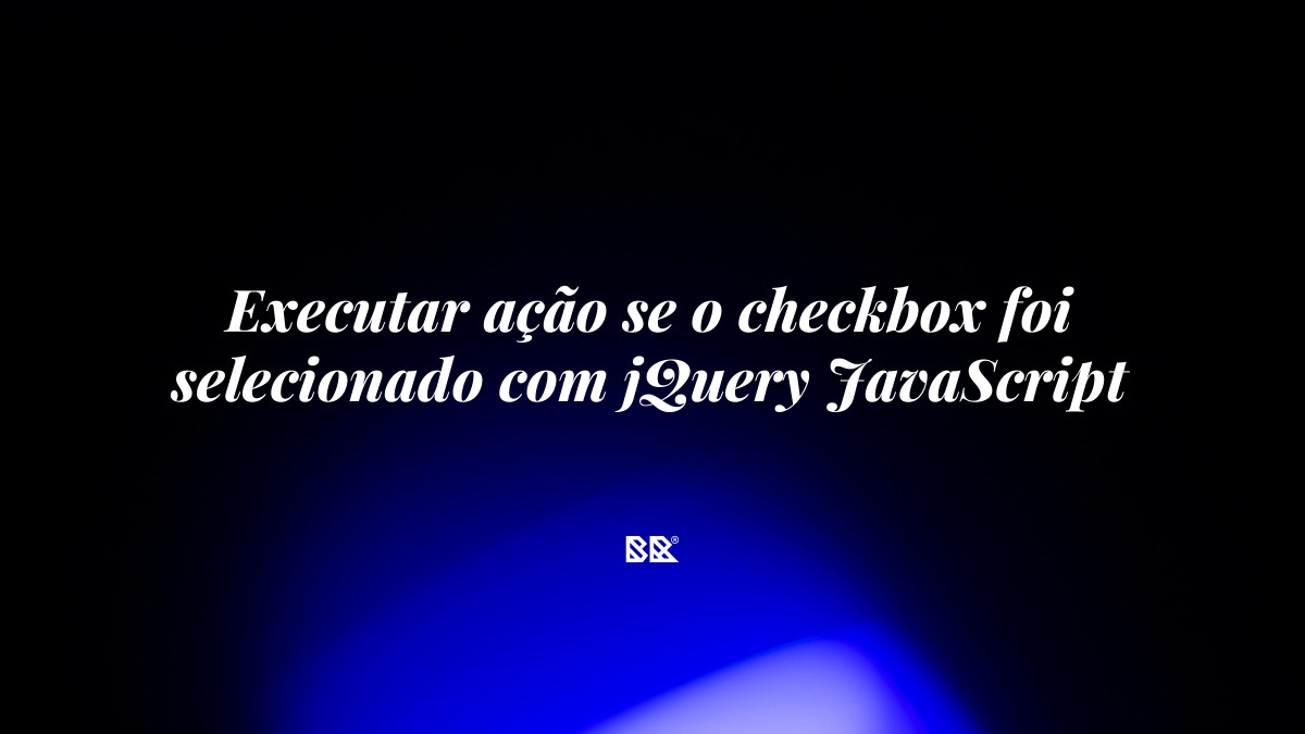 Executar ação se o checkbox foi selecionado com jQuery JavaScript - Bruno Devx - BR Criativus