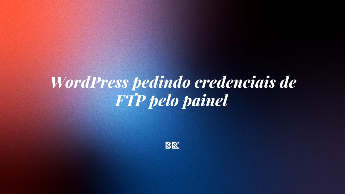 WordPress pedindo credenciais de FTP pelo painel - Bruno Devx - BR Criativus