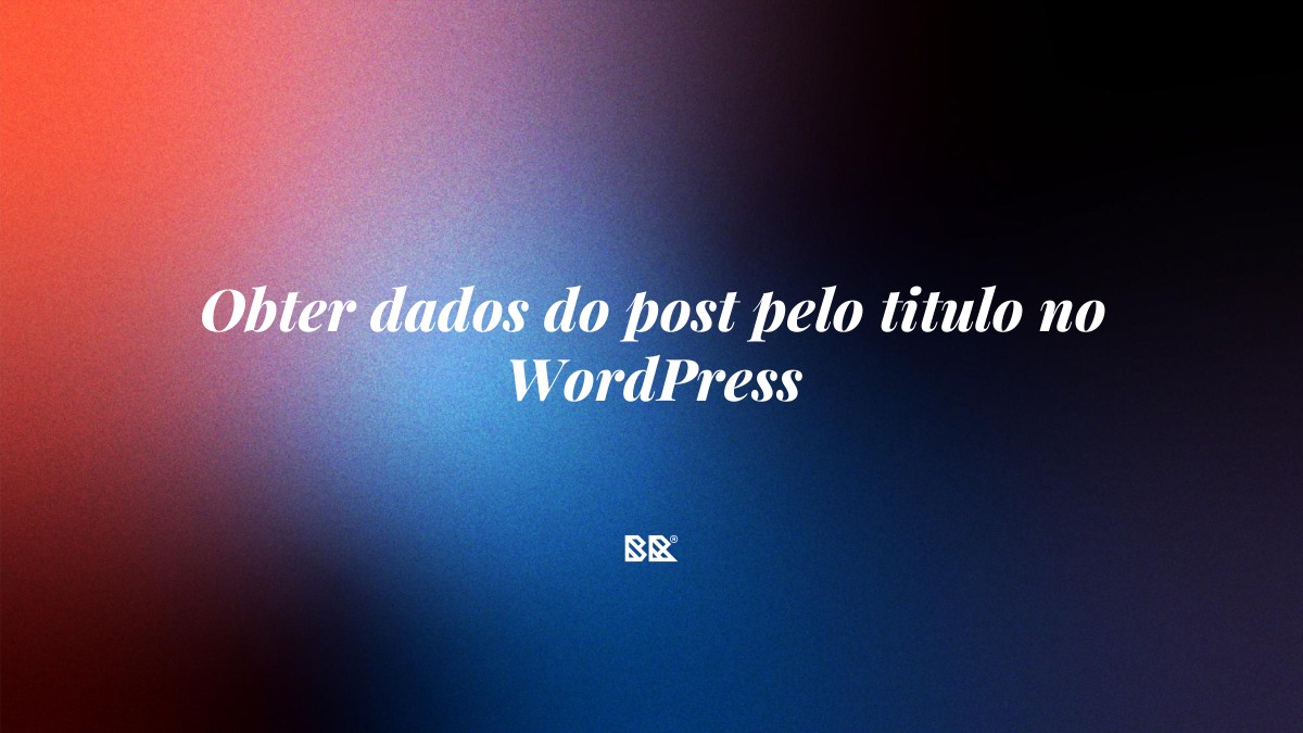 Obter dados do post pelo titulo no WordPress - Bruno Devx - BR Criativus