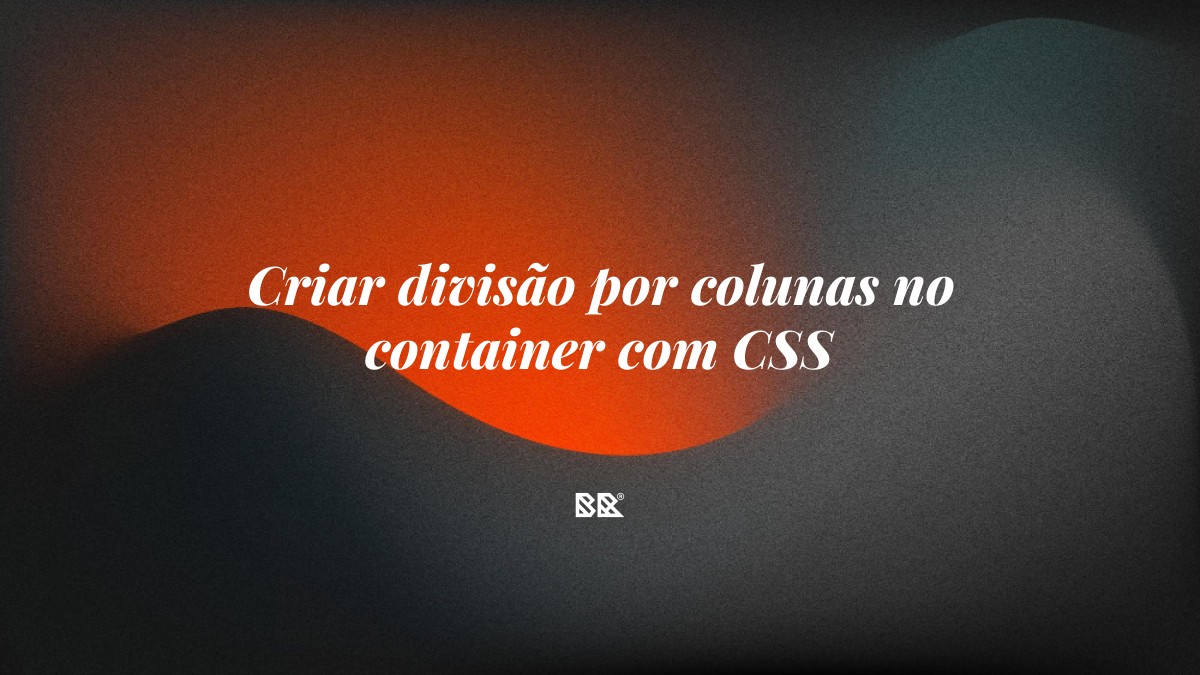 Criar divisão por colunas no container com CSS - Bruno Devx - BR Criativus