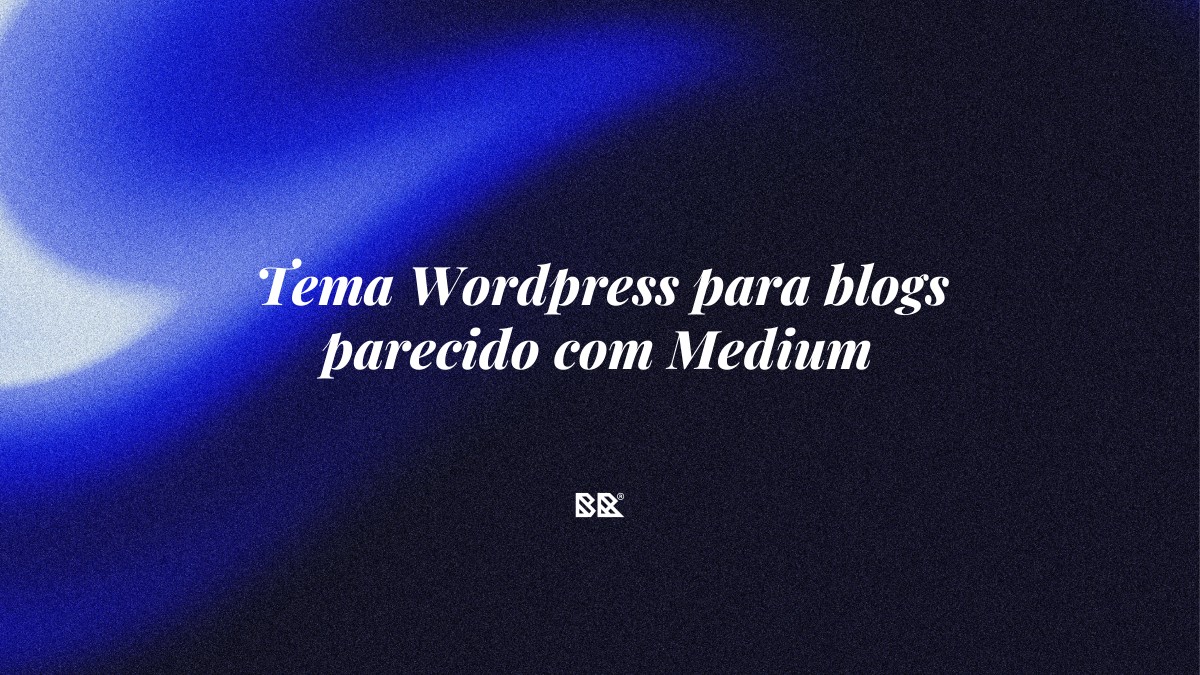 Tema WordPress para blogs parecido com Medium - Bruno Devx - BR Criativus