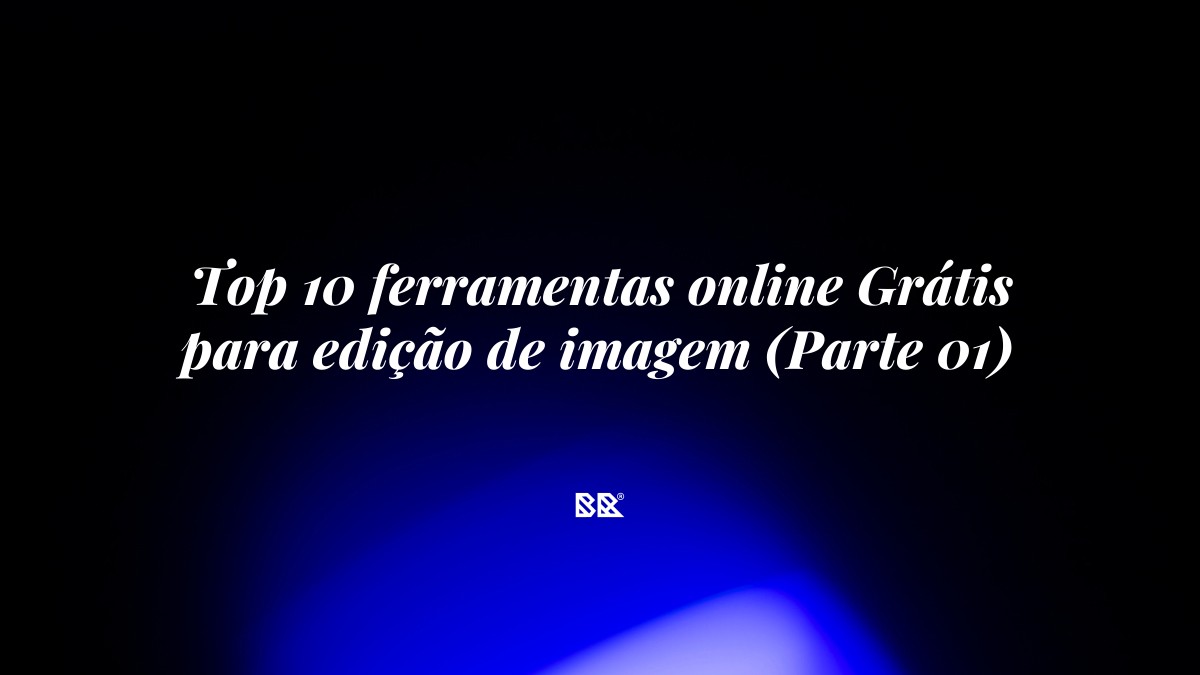 Top 10 ferramentas online Grátis para edição de imagem (Parte 01) - Bruno Devx - BR Criativus