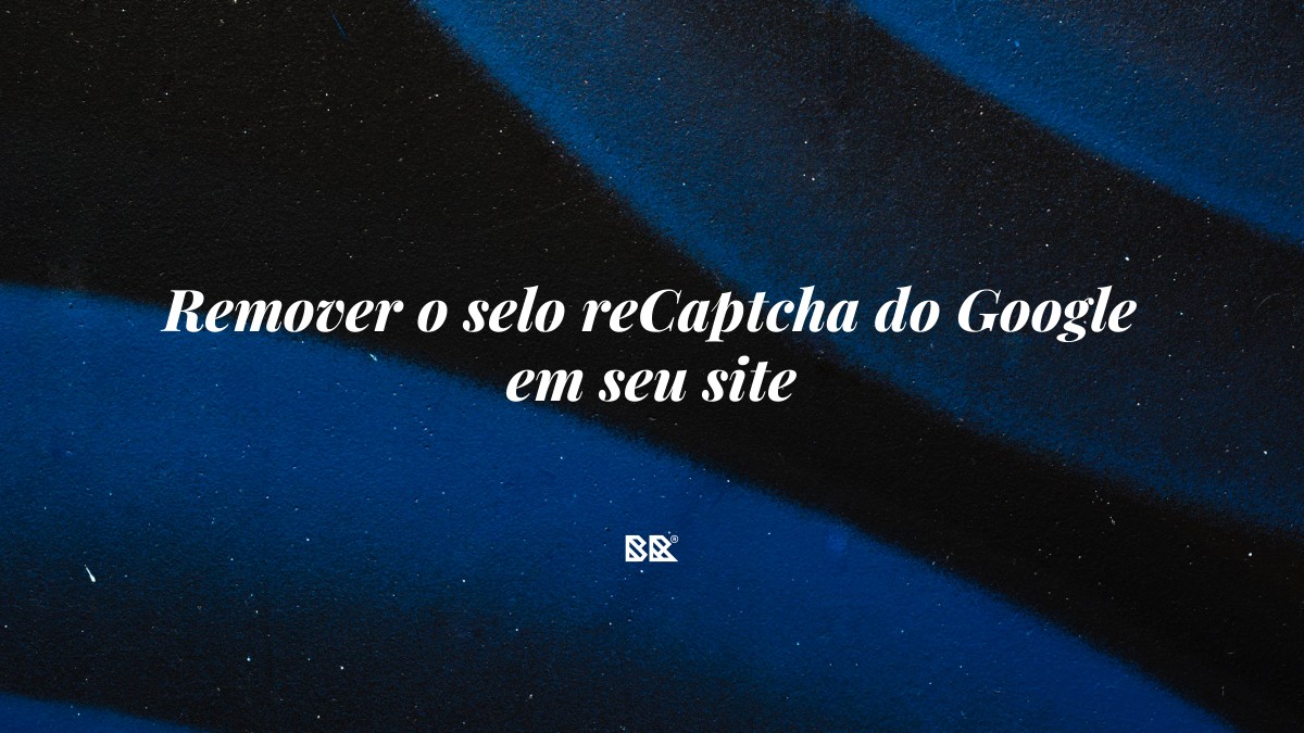 Remover o selo reCaptcha do Google em seu site - Bruno Devx - BR Criativus