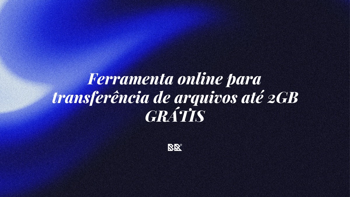 Ferramenta online para transferência de arquivos até 2GB GRÁTIS - Bruno Devx - BR Criativus