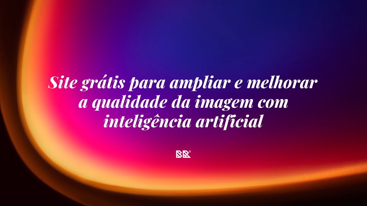 Site grátis para ampliar e melhorar a qualidade da imagem com inteligência artificial - Bruno Devx - BR Criativus
