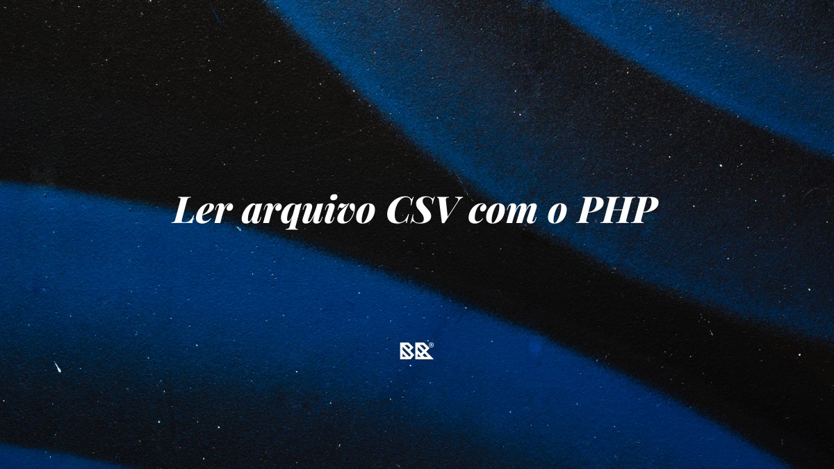 Ler arquivo CSV com o PHP - Bruno Devx - BR Criativus