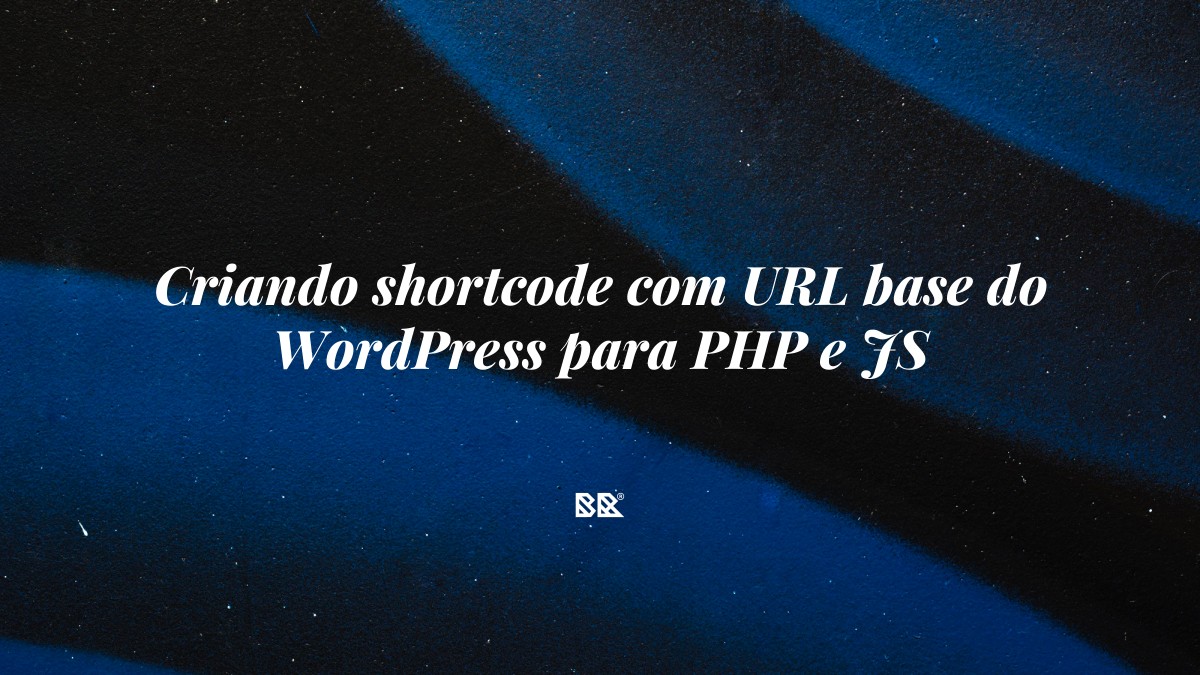 Criando shortcode com URL base do WordPress para PHP e JS - Bruno Devx - BR Criativus