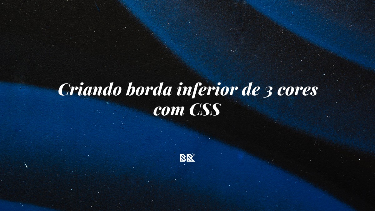 Criando borda inferior de 3 cores com CSS - Bruno Devx - BR Criativus