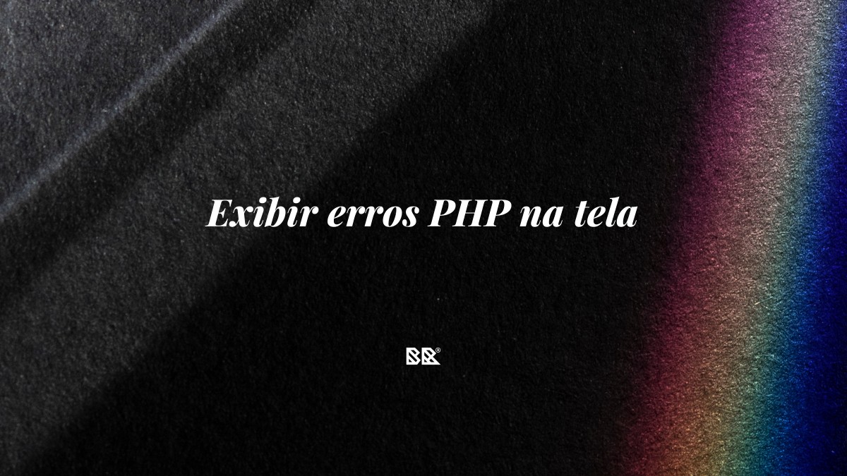 Exibir erros PHP na tela - Bruno Devx - BR Criativus