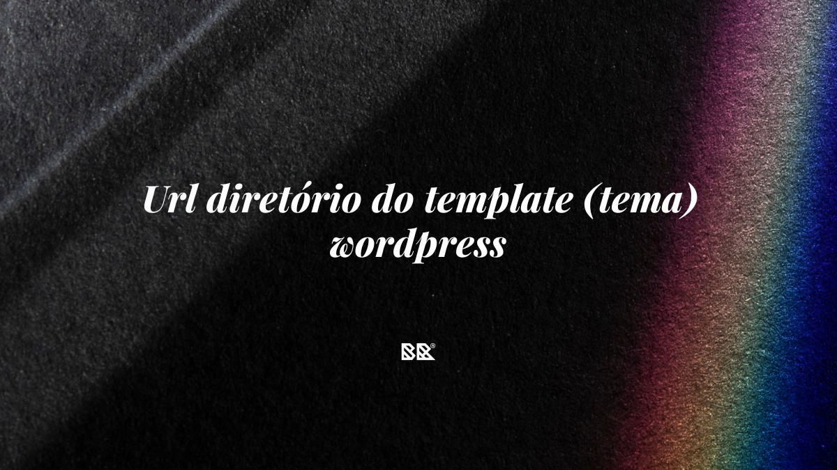 Url diretório do template (tema) wordpress - Bruno Devx - BR Criativus