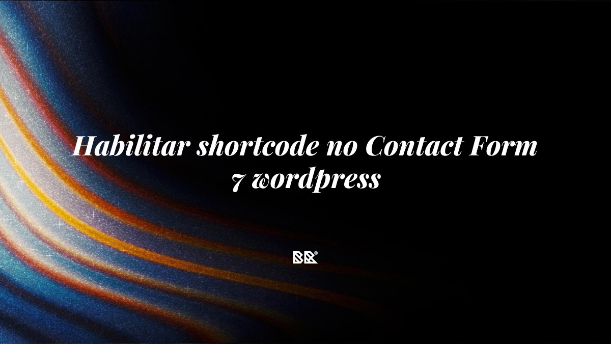 Habilitar shortcode no Contact Form 7 wordpress - Bruno Devx - BR Criativus