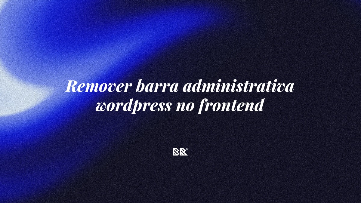 Remover barra administrativa wordpress no frontend - Bruno Devx - BR Criativus
