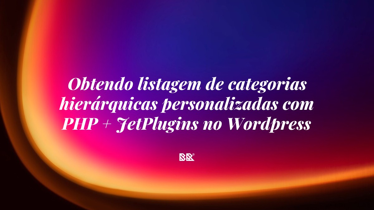 Obtendo listagem de categorias hierárquicas personalizadas com PHP + JetPlugins no WordPress - Bruno Devx - BR Criativus