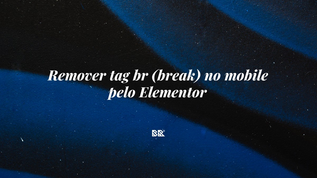 Remover tag br (break) no mobile pelo Elementor - Bruno Devx - BR Criativus