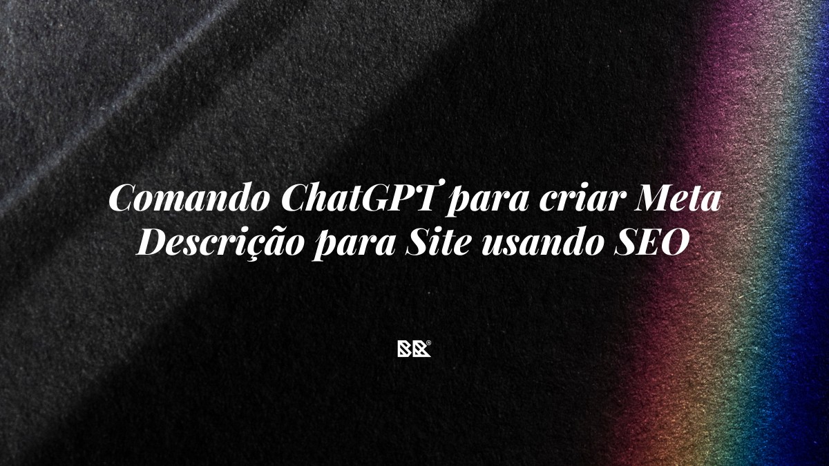 Comando ChatGPT para criar Meta Descrição para Site usando SEO - Bruno Devx - BR Criativus