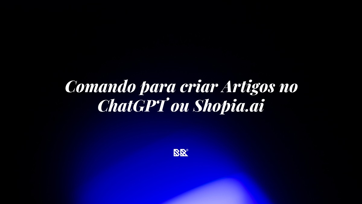 Comando para criar Artigos no ChatGPT ou Shopia.ai - Bruno Devx - BR Criativus