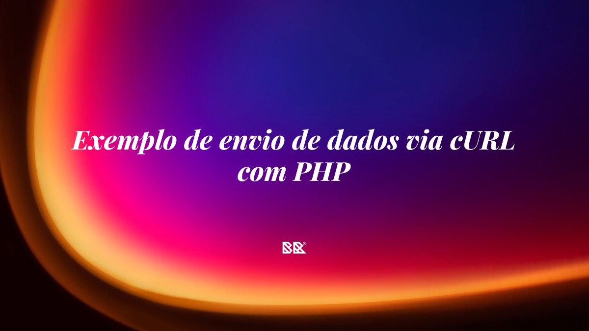 Exemplo de envio de dados via cURL com PHP - Bruno Devx - BR Criativus