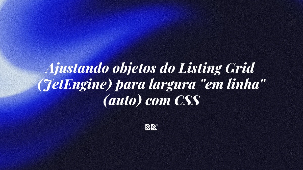 Ajustando objetos do Listing Grid (JetEngine) para largura “em linha” (auto) com CSS - Bruno Devx - BR Criativus