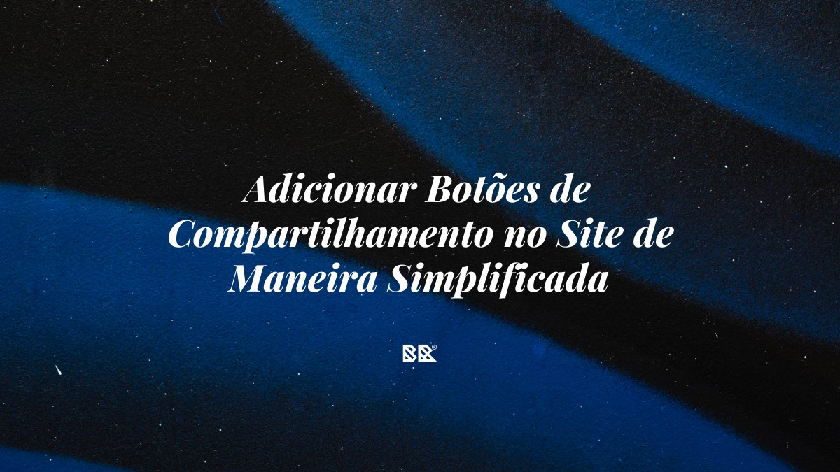 Adicionar Botões de Compartilhamento no Site de Maneira Simplificada - Bruno Devx - BR Criativus