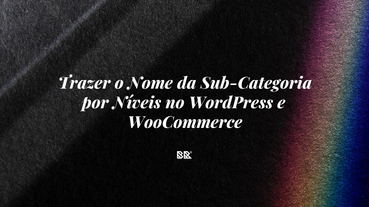 Trazer o Nome da Sub-Categoria por Níveis no WordPress e WooCommerce - Bruno Devx - BR Criativus