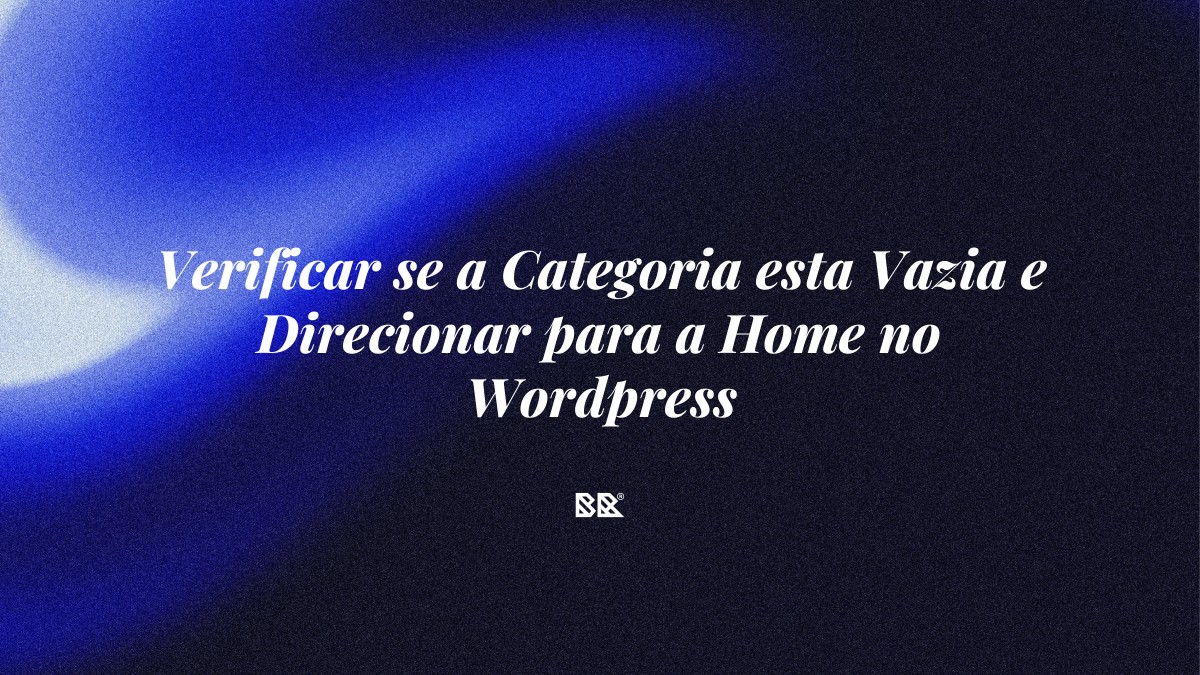 Verificar se a Categoria esta Vazia e Direcionar para a Home no WordPress - Bruno Devx - BR Criativus