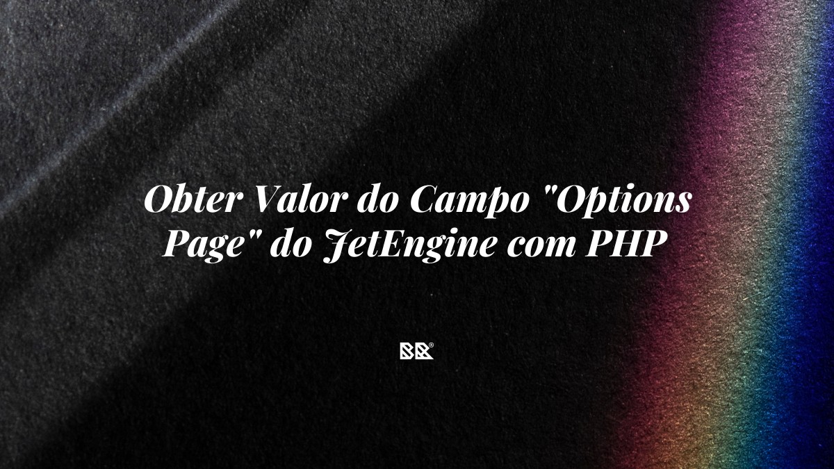 Obter Valor do Campo “Options Page” do JetEngine com PHP - Bruno Devx - BR Criativus