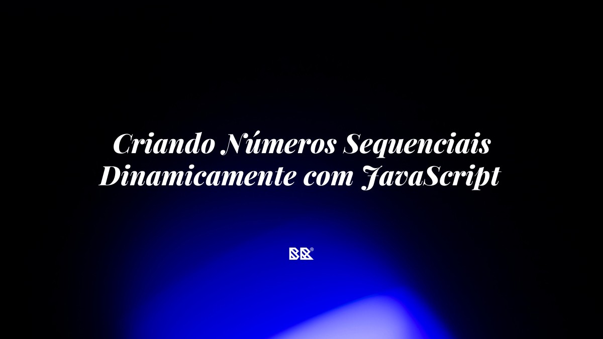 Criando Números Sequenciais Dinamicamente com JavaScript - Bruno Devx - BR Criativus