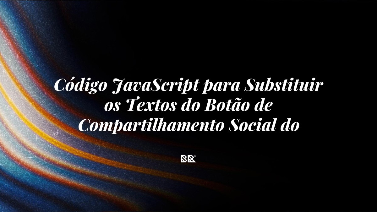 Código JavaScript para Substituir os Textos do Botão de Compartilhamento Social do Elementor - Bruno Devx - BR Criativus
