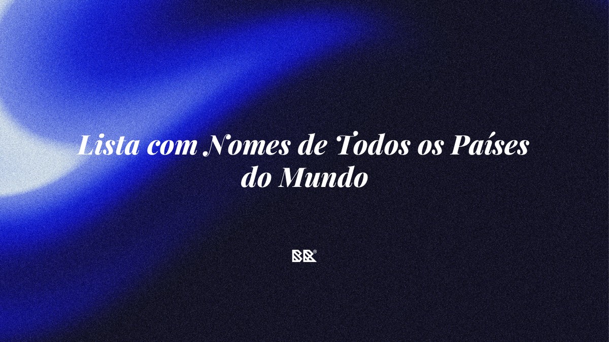 Lista com Nomes de Todos os Países do Mundo - Bruno Devx - BR Criativus