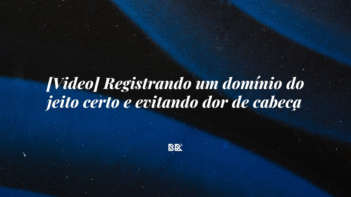 [Video] Registrando um domínio do jeito certo e evitando dor de cabeça - Bruno Devx - BR Criativus