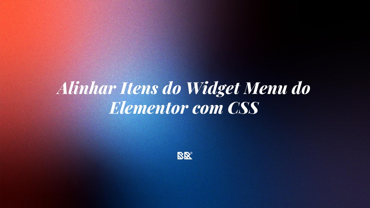 Alinhar Itens do Widget Menu do Elementor com CSS - Bruno Devx - BR Criativus