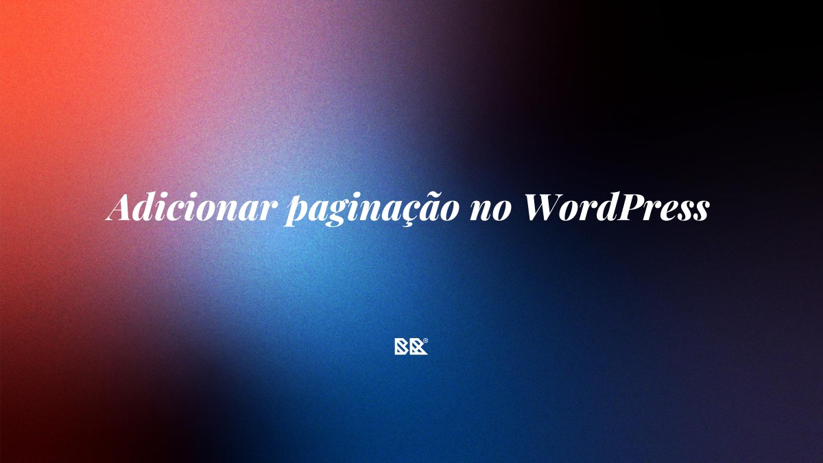Adicionar paginação no WordPress - Bruno Devx - BR Criativus